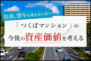 つくばの今後の資産価値はどう変動するのか？売却を検討している方も是非知っておいて下さい。